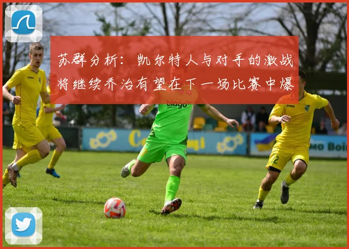 苏群分析：凯尔特人与对手的激战将继续乔治有望在下一场比赛中爆发